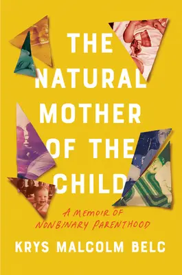 La mère naturelle de l'enfant : Un mémoire sur la parentalité non binaire - The Natural Mother of the Child: A Memoir of Nonbinary Parenthood
