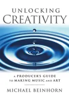 Débloquer la créativité : Le guide du producteur pour faire de la musique et de l'art - Unlocking Creativity: A Producer's Guide to Making Music & Art