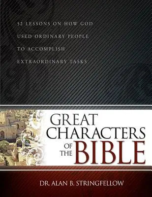 Les grands personnages de la Bible : 52 leçons sur la façon dont Dieu a utilisé des gens ordinaires pour accomplir des tâches extraordinaires - Great Characters of the Bible: 52 Lessons on How God Used Ordinary People to Accomplish Extraordinary Tasks