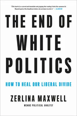 La fin de la politique blanche : Comment guérir nos divisions libérales - The End of White Politics: How to Heal Our Liberal Divide