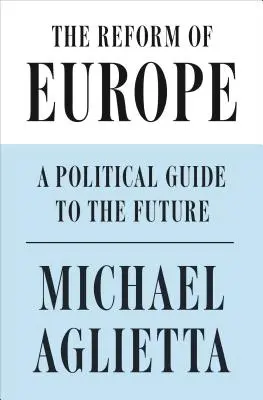 La réforme de l'Europe : Un guide politique pour l'avenir - The Reform of Europe: A Political Guide to the Future