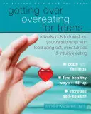 En finir avec la boulimie pour les adolescents : Un cahier d'exercices pour transformer votre relation avec la nourriture en utilisant la TCC, la pleine conscience et l'alimentation intuitive. - Getting Over Overeating for Teens: A Workbook to Transform Your Relationship with Food Using Cbt, Mindfulness, and Intuitive Eating