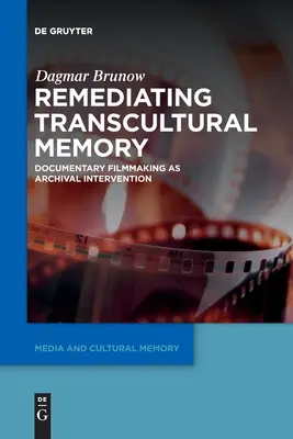 Remédier à la mémoire transculturelle : Le cinéma documentaire en tant qu'intervention archivistique - Remediating Transcultural Memory: Documentary Filmmaking as Archival Intervention