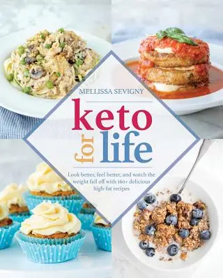 Keto for Life : Une meilleure apparence, une meilleure sensation et une perte de poids grâce à plus de 160 recettes délicieuses à haute teneur en matières grasses. - Keto for Life: Look Better, Feel Better, and Watch the Weight Fall Off with 160+ Delicious High-Fat Recipes