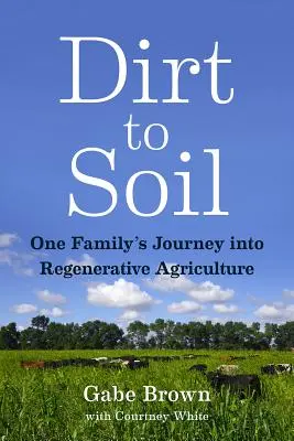 De la terre au sol : Le voyage d'une famille vers l'agriculture régénératrice - Dirt to Soil: One Family's Journey Into Regenerative Agriculture