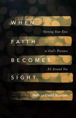 Quand la foi devient vue : Ouvrir les yeux sur la présence de Dieu tout autour de soi - When Faith Becomes Sight: Opening Your Eyes to God's Presence All Around You