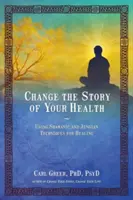 Changez l'histoire de votre santé : Utiliser les techniques chamaniques et jungiennes pour guérir - Change the Story of Your Health: Using Shamanic and Jungian Techniques for Healing