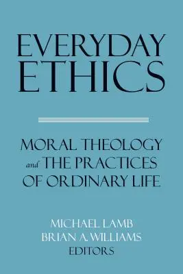 L'éthique au quotidien : Théologie morale et pratiques de la vie ordinaire - Everyday Ethics: Moral Theology and the Practices of Ordinary Life