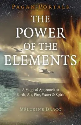 Portails païens - Le pouvoir des éléments : L'approche magique de la Terre, de l'Air, du Feu, de l'Eau et de l'Esprit - Pagan Portals - The Power of the Elements: The Magical Approach to Earth, Air, Fire, Water & Spirit