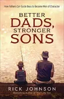 De meilleurs pères, des fils plus forts : Comment les pères peuvent guider les garçons pour qu'ils deviennent des hommes de caractère - Better Dads, Stronger Sons: How Fathers Can Guide Boys to Become Men of Character