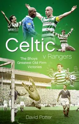 Celtic V Rangers : Les cinquante plus beaux triomphes des Hoops le jour du Derby de la Vieille Firme - Celtic V Rangers: The Hoops' Fifty Finest Old Firm Derby Day Triumphs