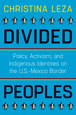 Les peuples divisés : Politique, activisme et identités indigènes à la frontière entre les États-Unis et le Mexique - Divided Peoples: Policy, Activism, and Indigenous Identities on the U.S.-Mexico Border