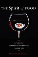 L'esprit de la nourriture : trente-quatre écrivains sur le festin et le jeûne vers Dieu - The Spirit of Food: Thirty-Four Writers on Feasting and Fasting Toward God