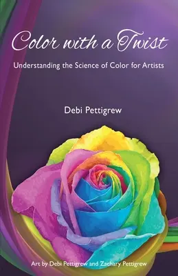 Color with a Twist : Comprendre la science de la couleur pour les artistes - Color with a Twist: Understanding the Science of Color for Artists