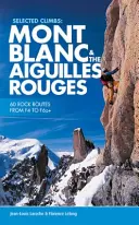 Selected Climbs : Mont Blanc et Aiguilles Rouges - 60 voies rocheuses de F4 à F6a+. - Selected Climbs: Mont Blanc & the Aiguilles Rouges - 60 rock routes from F4 to F6a+