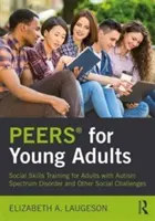 Peers(r) pour jeunes adultes : Formation aux aptitudes sociales pour les adultes atteints de troubles du spectre autistique et d'autres difficultés sociales - Peers(r) for Young Adults: Social Skills Training for Adults with Autism Spectrum Disorder and Other Social Challenges