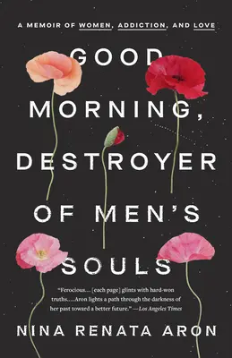 Good Morning, Destroyer of Men's Souls : Un mémoire sur les femmes, la dépendance et l'amour - Good Morning, Destroyer of Men's Souls: A Memoir of Women, Addiction, and Love