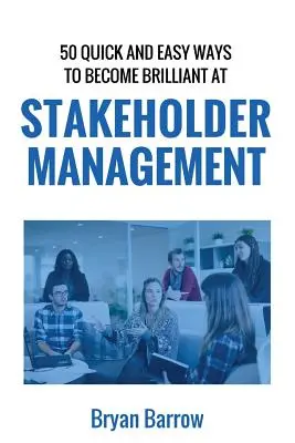 Gestion des parties prenantes : 50 façons de devenir brillant dans la gestion des parties prenantes d'un projet, ou comment engager, inspirer et gérer les parties prenantes les plus diverses. - Stakeholder Management: 50 Ways That you can Become Brilliant at Project Stakeholder Management, or How to Engage, Inspire and Manage Even Dif