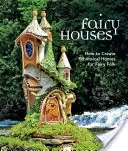 Maisons de fées : Comment créer des maisons fantaisistes pour le peuple des fées - Fairy Houses: How to Create Whimsical Homes for Fairy Folk