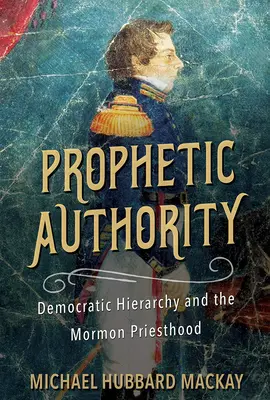 L'autorité prophétique : La hiérarchie démocratique et la prêtrise mormone - Prophetic Authority: Democratic Hierarchy and the Mormon Priesthood