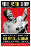 La vie d'une femme, d'un homme L'histoire inédite de Sister Rosetta Tharpe, pionnière du rock-and-roll - Shout, Sister, Shout!: The Untold Story of Rock-And-Roll Trailblazer Sister Rosetta Tharpe
