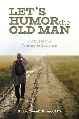 Faisons de l'humour avec le vieil homme : Le voyage d'un vieil homme vers le salut - Let's Humor the Old Man: An Old Man's Journey to Salvation