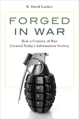 Forgé par la guerre : comment un siècle de guerre a créé la société de l'information d'aujourd'hui - Forged in War: How a Century of War Created Today's Information Society