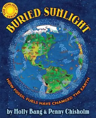 Soleil enterré : Comment les combustibles fossiles ont changé la Terre : Comment les combustibles fossiles ont changé la Terre - Buried Sunlight: How Fossil Fuels Have Changed the Earth: How Fossil Fuels Have Changed the Earth