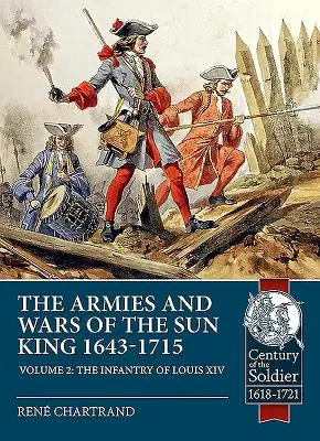 Les armées et les guerres du Roi-Soleil 1643-1715. Tome 2 : L'infanterie de Louis XIV - The Armies and Wars of the Sun King 1643-1715. Volume 2: The Infantry of Louis XIV