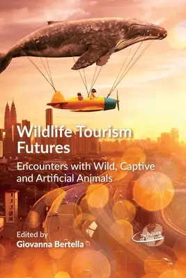 Wildlife Tourism Futures : Rencontres avec des animaux sauvages, captifs et artificiels - Wildlife Tourism Futures: Encounters with Wild, Captive and Artificial Animals