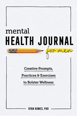 Journal de santé mentale pour les hommes : Des idées, des pratiques et des exercices créatifs pour renforcer le bien-être - Mental Health Journal for Men: Creative Prompts, Practices, and Exercises to Bolster Wellness