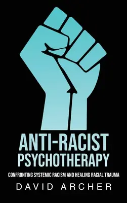 Psychothérapie antiraciste : Affronter le racisme systémique et guérir les traumatismes raciaux - Anti-Racist Psychotherapy: Confronting Systemic Racism and Healing Racial Trauma