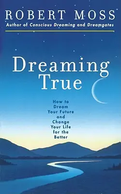 Rêver vrai : Comment rêver votre avenir et changer votre vie pour le meilleur - Dreaming True: How to Dream Your Future and Change Your Life for the Better