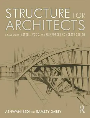 La structure pour les architectes : Une étude de cas sur la conception en acier, en bois et en béton armé - Structure for Architects: A Case Study in Steel, Wood, and Reinforced Concrete Design