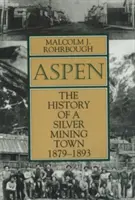 Aspen : L'histoire d'une ville de mines d'argent, 1879 - 1893 - Aspen: The History of a Silver Mining Town, 1879 - 1893