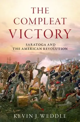 La victoire complète : Saratoga et la révolution américaine - The Compleat Victory: Saratoga and the American Revolution