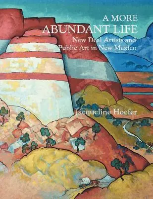 Une vie plus abondante : Les artistes du New Deal et l'art public au Nouveau Mexique - A More Abundant Life: New Deal Artists and Public Art in New Mexico