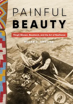 Painful Beauty : Les femmes Tlingit, le perlage et l'art de la résilience - Painful Beauty: Tlingit Women, Beadwork, and the Art of Resilience