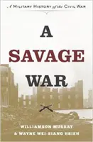 Une guerre sauvage : une histoire militaire de la guerre de Sécession - A Savage War: A Military History of the Civil War