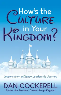 La culture dans votre royaume : leçons d'un voyage de leadership chez Disney - How's the Culture in Your Kingdom?: Lessons from a Disney Leadership Journey