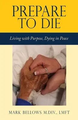 Se préparer à mourir : vivre avec un but, mourir en paix - Prepare to Die: Living with Purpose, Dying in Peace