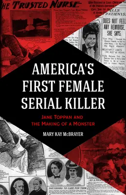 La première femme tueuse en série de l'Amérique : Jane Toppan et la fabrication d'un monstre - America's First Female Serial Killer: Jane Toppan and the Making of a Monster