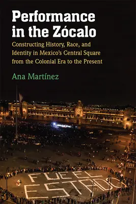 Performance dans le Zcalo : Construire l'histoire, la race et l'identité sur la place centrale de Mexico, de l'époque coloniale à nos jours - Performance in the Zcalo: Constructing History, Race, and Identity in Mexico's Central Square from the Colonial Era to the Present