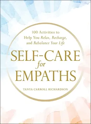 Self-Care for Empaths : 100 activités pour vous aider à vous détendre, à vous ressourcer et à rééquilibrer votre vie - Self-Care for Empaths: 100 Activities to Help You Relax, Recharge, and Rebalance Your Life