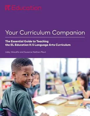 Your Curriculum Companion : Le guide essentiel pour enseigner le programme d'arts du langage de la maternelle à la cinquième année de l'école El Education - Your Curriculum Companion: The Essential Guide to Teaching the El Education K-5 Language Arts Curriculum