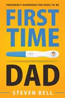 First Time Dad : Manuel de grossesse pour les futurs papas - First Time Dad: Pregnancy Handbook for Dads-To-Be