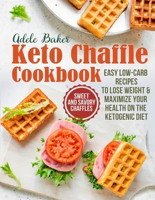 The Keto Chaffle Cookbook : Chaffles sucrées et savoureuses, recettes faciles à faible teneur en glucides pour perdre du poids et maximiser votre santé dans le cadre du régime cétogène. - The Keto Chaffle Cookbook: Sweet and Savory Chaffles, Easy Low-Carb Recipes To Lose Weight & Maximize Your Health on the Ketogenic Diet