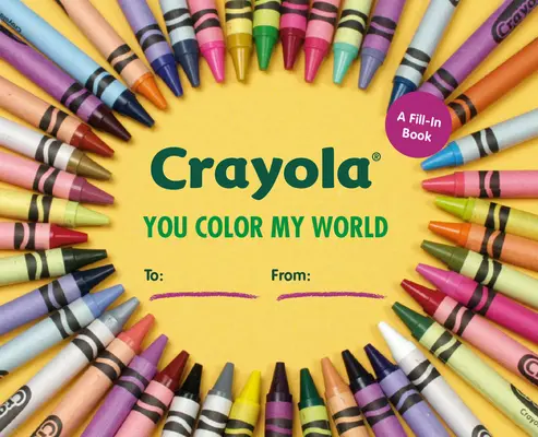 Crayola : Tu colores mon monde : Un livre à remplir - Crayola: You Color My World: A Fill-In Book