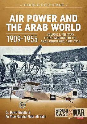 La puissance aérienne et le monde arabe 1909-1955 : Volume 1 : Les services aériens militaires dans les pays arabes, 1909-1918 - Air Power and the Arab World 1909-1955: Volume 1: Military Flying Services in Arab Countries, 1909-1918