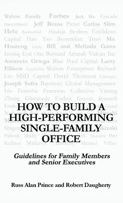 Comment créer un bureau unifamilial performant : Lignes directrices pour les membres de la famille et les cadres supérieurs - How to Build a High-Performing Single-Family Office: Guidelines for Family Members and Senior Executives